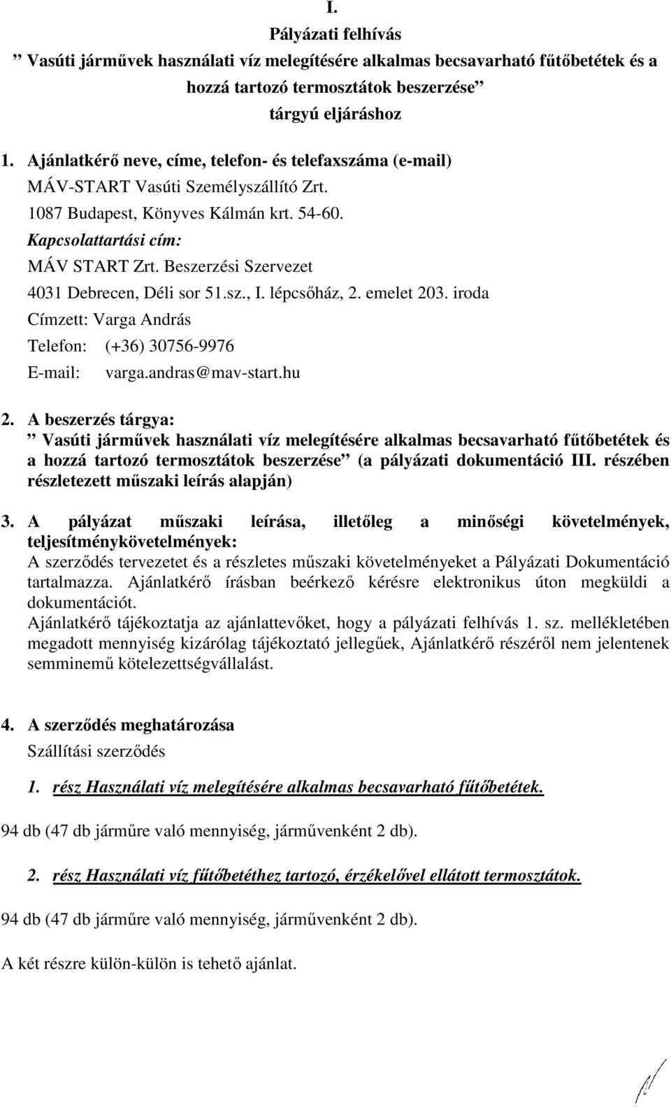 Beszerzési Szervezet 4031 Debrecen, Déli sor 51.sz., I. lépcsőház, 2. emelet 203. iroda Címzett: Varga András Telefon: (+36) 30756-9976 E-mail: varga.andras@mav-start.hu 2.