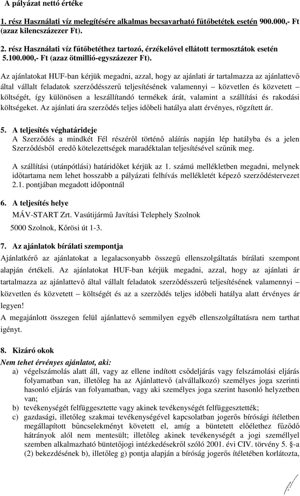 Az ajánlatokat HUF-ban kérjük megadni, azzal, hogy az ajánlati ár tartalmazza az ajánlattevő által vállalt feladatok szerződésszerű teljesítésének valamennyi közvetlen és közvetett költségét, így