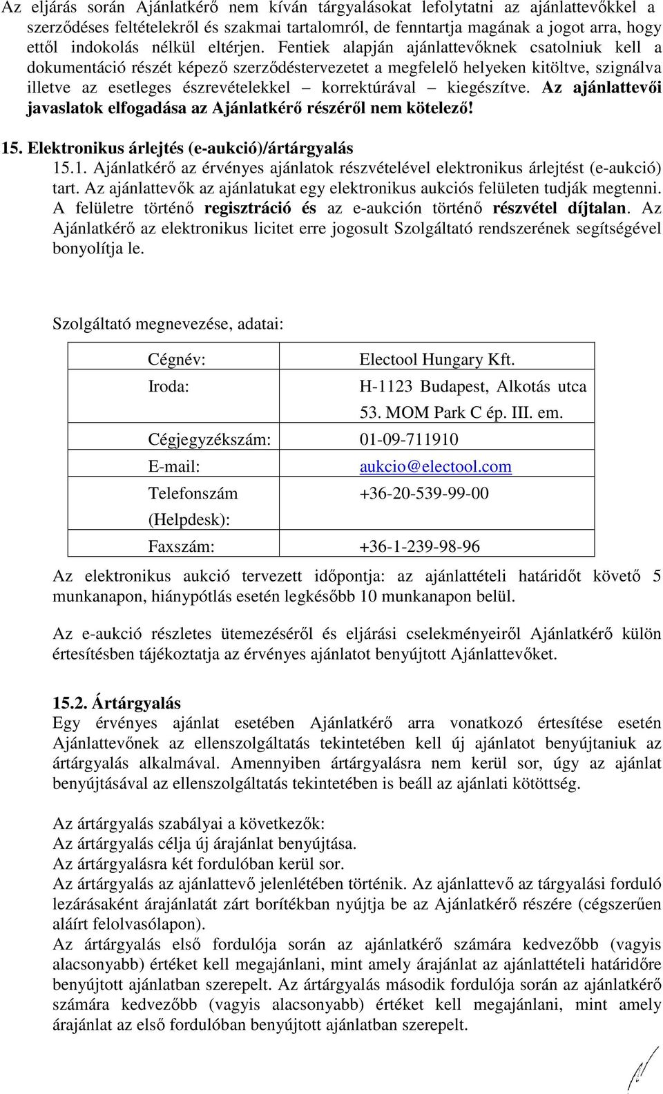 Fentiek alapján ajánlattevőknek csatolniuk kell a dokumentáció részét képező szerződéstervezetet a megfelelő helyeken kitöltve, szignálva illetve az esetleges észrevételekkel korrektúrával