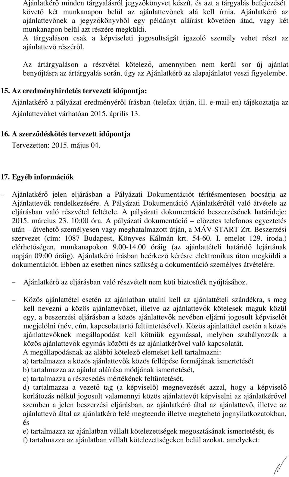 A tárgyaláson csak a képviseleti jogosultságát igazoló személy vehet részt az ajánlattevő részéről.