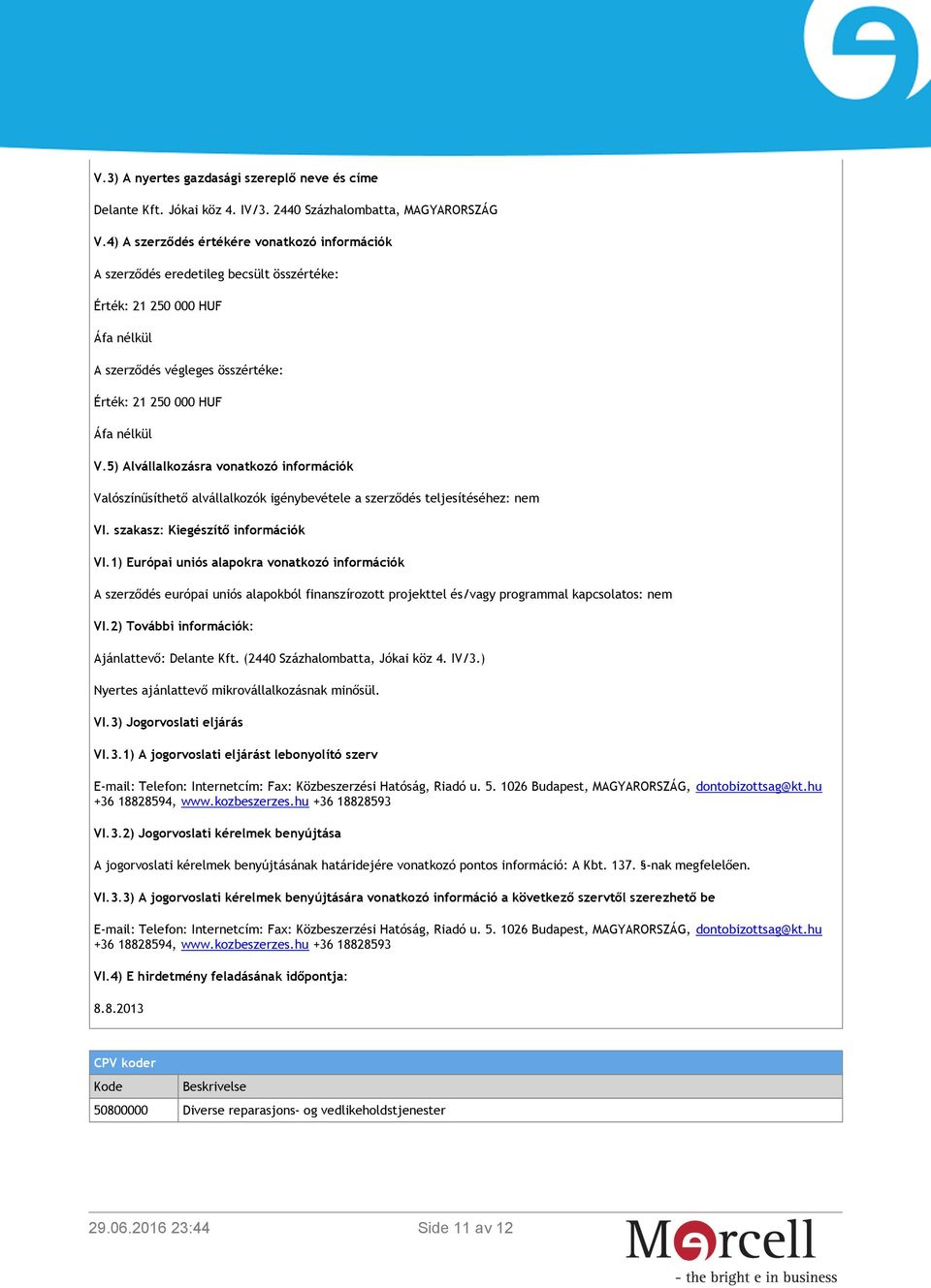 5) Alvállalkozásra vonatkozó információk Valószínűsíthető alvállalkozók igénybevétele a szerződés teljesítéséhez: nem VI. szakasz: Kiegészítő információk VI.