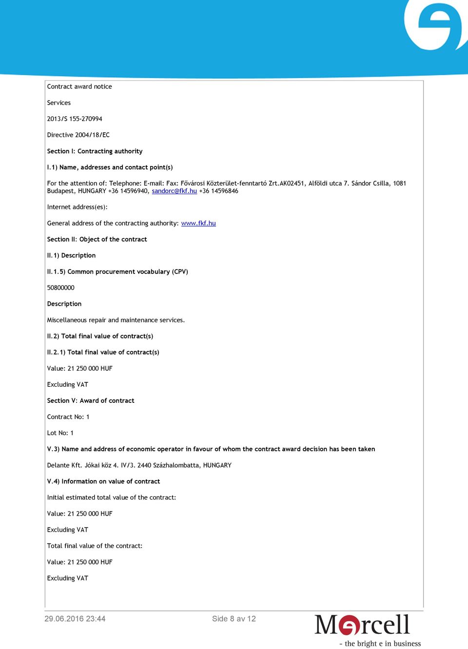 Sándor Csilla, 1081 Budapest, HUNGARY +36 14596940, sandorc@fkf.hu +36 14596846 Internet address(es): General address of the contracting authority: www.fkf.hu Section II: Object of the contract II.