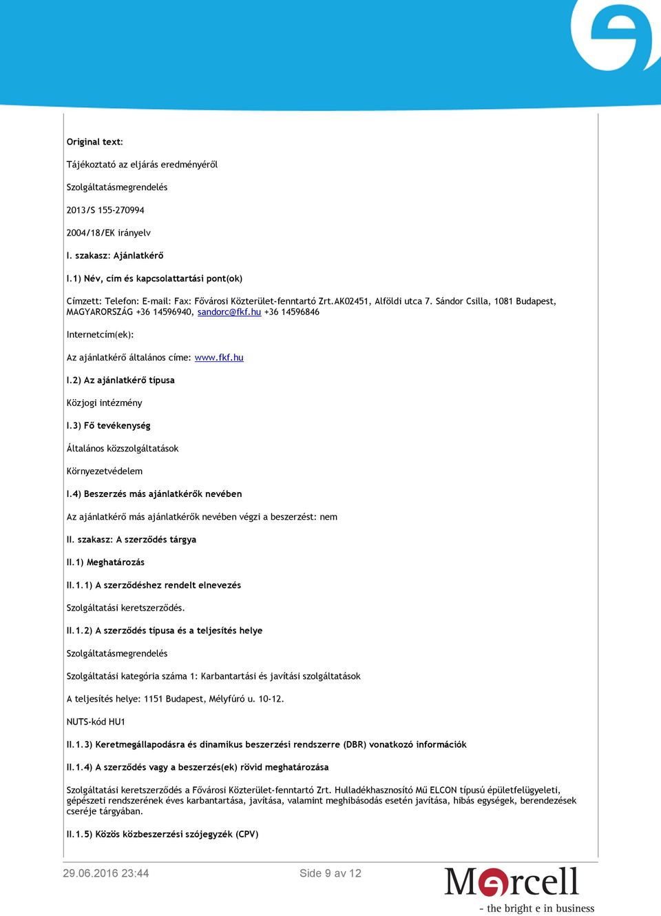 hu +36 14596846 Internetcím(ek): Az ajánlatkérő általános címe: www.fkf.hu I.2) Az ajánlatkérő típusa Közjogi intézmény I.3) Fő tevékenység Általános közszolgáltatások Környezetvédelem I.