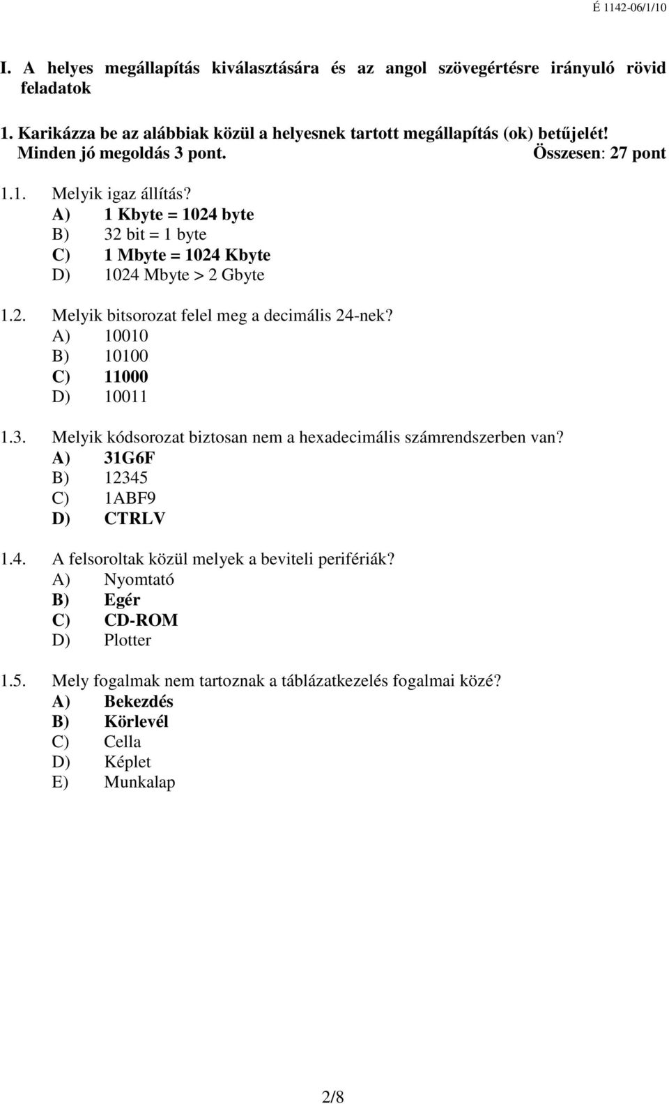 A) 10010 B) 10100 C) 11000 D) 10011 1.3. Melyik kódsorozat biztosan nem a hexadecimális számrendszerben van? A) 31G6F B) 12345 C) 1ABF9 D) CTRLV 1.4. A felsoroltak közül melyek a beviteli perifériák?