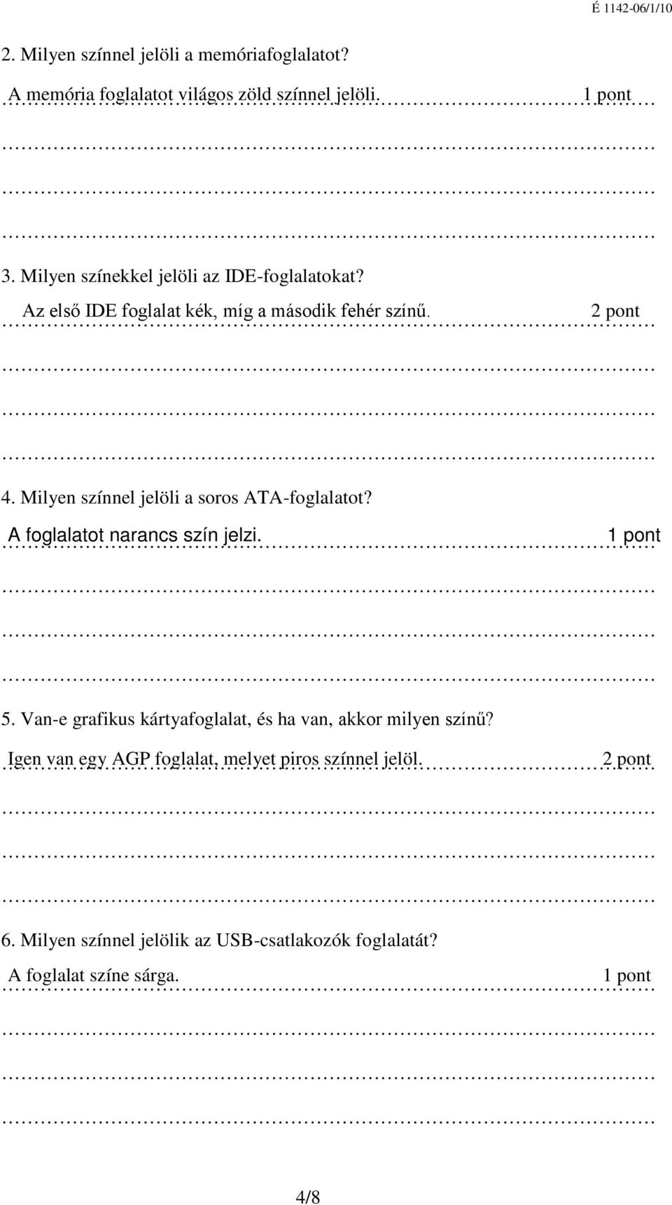 Milyen színnel jelöli a soros ATA-foglalatot? A foglalatot narancs szín jelzi. 5.