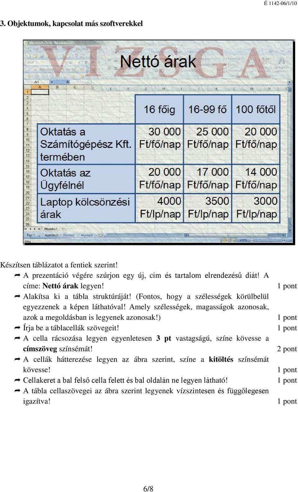 Amely szélességek, magasságok azonosak, azok a megoldásban is legyenek azonosak!) Írja be a táblacellák szövegeit!