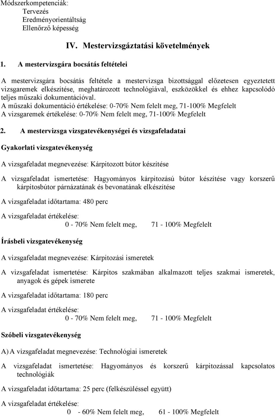 kapcsolódó teljes műszaki dokumentációval. A műszaki dokumentáció értékelése: 0-70% Nem felelt meg, 71-100% Megfelelt A vizsgaremek értékelése: 0-70% Nem felelt meg, 71-100% Megfelelt 2.