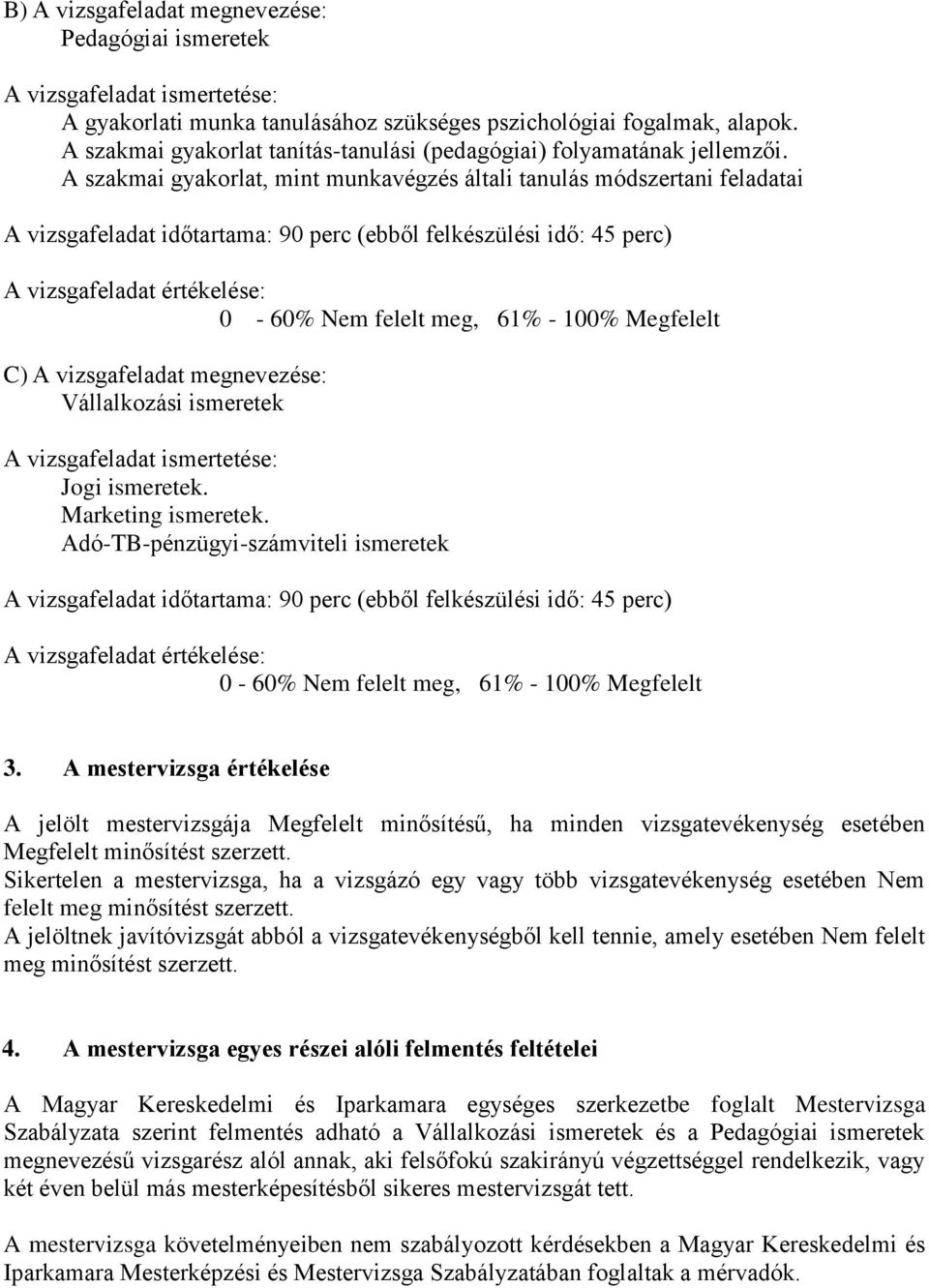 A szakmai gyakorlat, mint munkavégzés általi tanulás módszertani feladatai A vizsgafeladat időtartama: 90 perc (ebből felkészülési idő: 45 perc) A vizsgafeladat értékelése: 0-60% Nem felelt meg, 61%