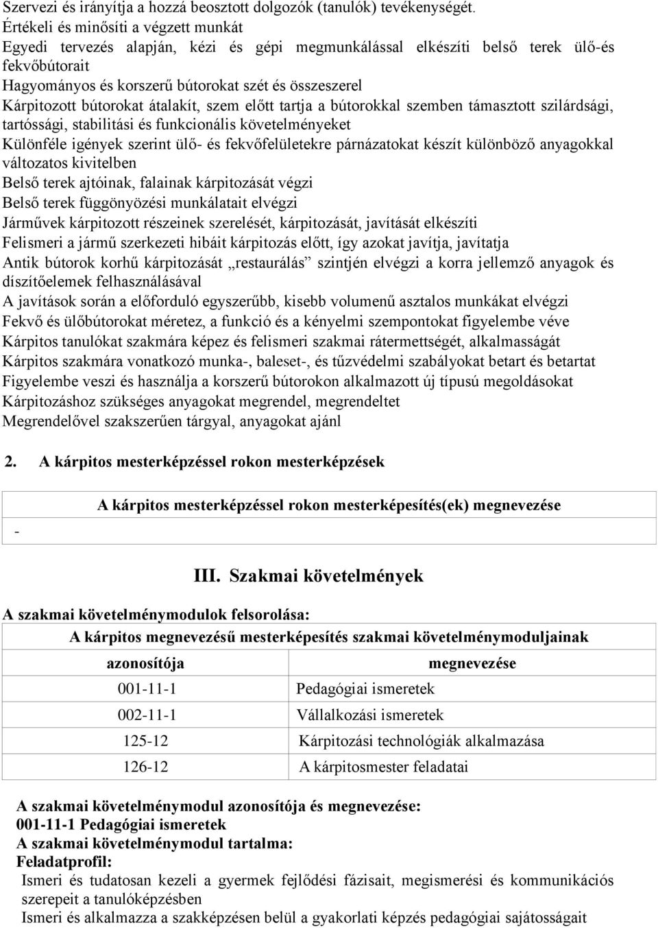 bútorokat átalakít, szem előtt tartja a bútorokkal szemben támasztott szilárdsági, tartóssági, stabilitási és funkcionális követelményeket Különféle igények szerint ülő- és fekvőfelületekre
