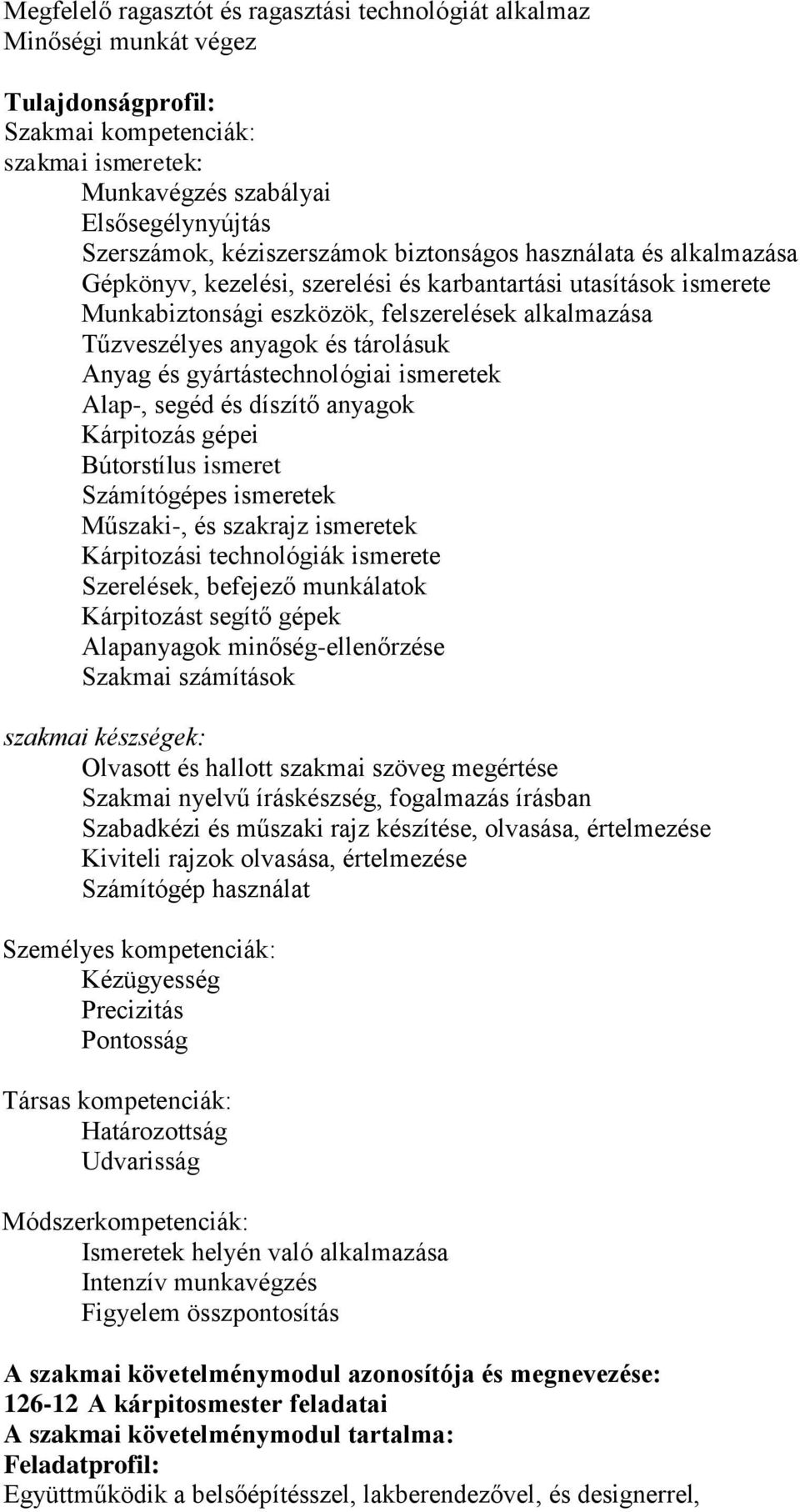 tárolásuk Anyag és gyártástechnológiai ismeretek Alap-, segéd és díszítő anyagok Kárpitozás gépei Bútorstílus ismeret Számítógépes ismeretek Műszaki-, és szakrajz ismeretek Kárpitozási technológiák