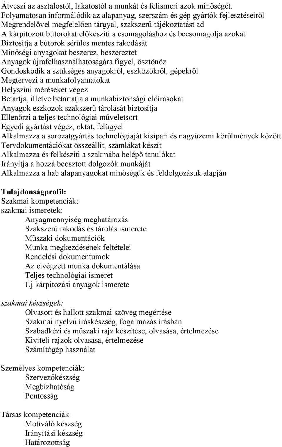 becsomagolja azokat Biztosítja a bútorok sérülés mentes rakodását Minőségi anyagokat beszerez, beszereztet Anyagok újrafelhasználhatóságára figyel, ösztönöz Gondoskodik a szükséges anyagokról,