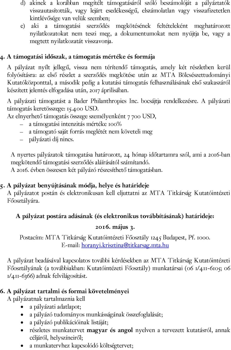 A támogatási időszak, a támogatás mértéke és formája A pályázat nyílt jellegű, vissza nem térítendő támogatás, amely két részletben kerül folyósításra: az első részlet a szerződés megkötése után az