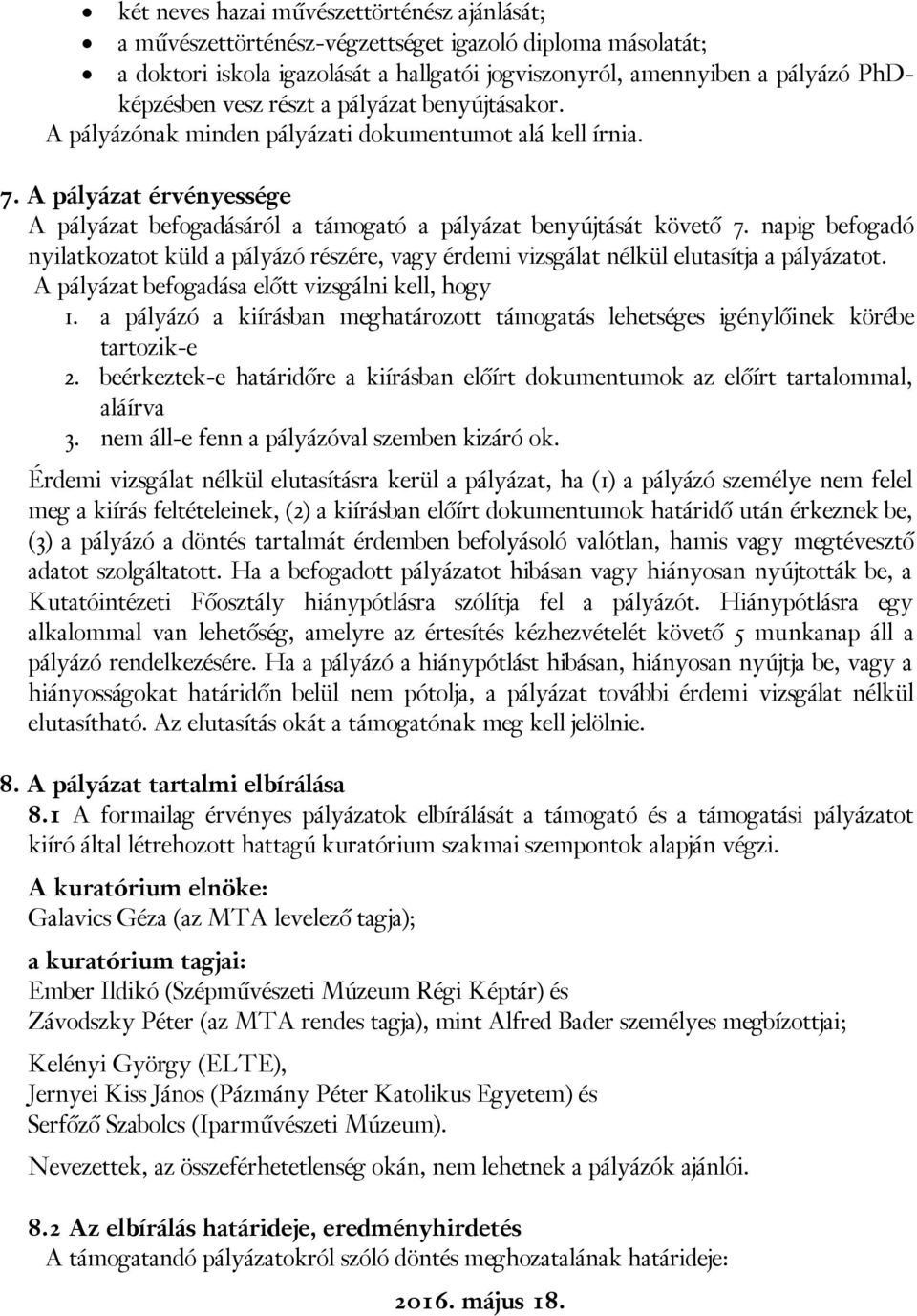 napig befogadó nyilatkozatot küld a pályázó részére, vagy érdemi vizsgálat nélkül elutasítja a pályázatot. A pályázat befogadása előtt vizsgálni kell, hogy 1.