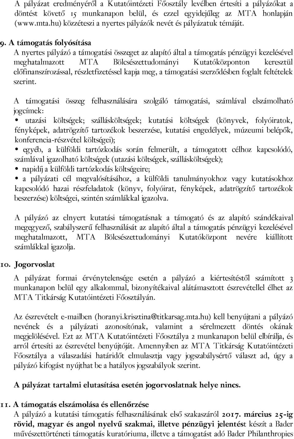 A támogatás folyósítása A nyertes pályázó a támogatási összeget az alapító által a támogatás pénzügyi kezelésével meghatalmazott MTA Bölcsészettudományi Kutatóközponton keresztül előfinanszírozással,