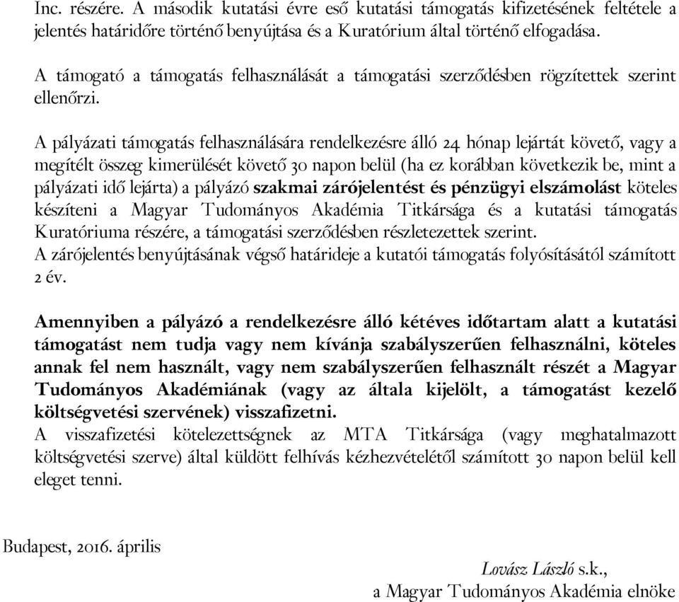 A pályázati támogatás felhasználására rendelkezésre álló 24 hónap lejártát követő, vagy a megítélt összeg kimerülését követő 30 napon belül (ha ez korábban következik be, mint a pályázati idő
