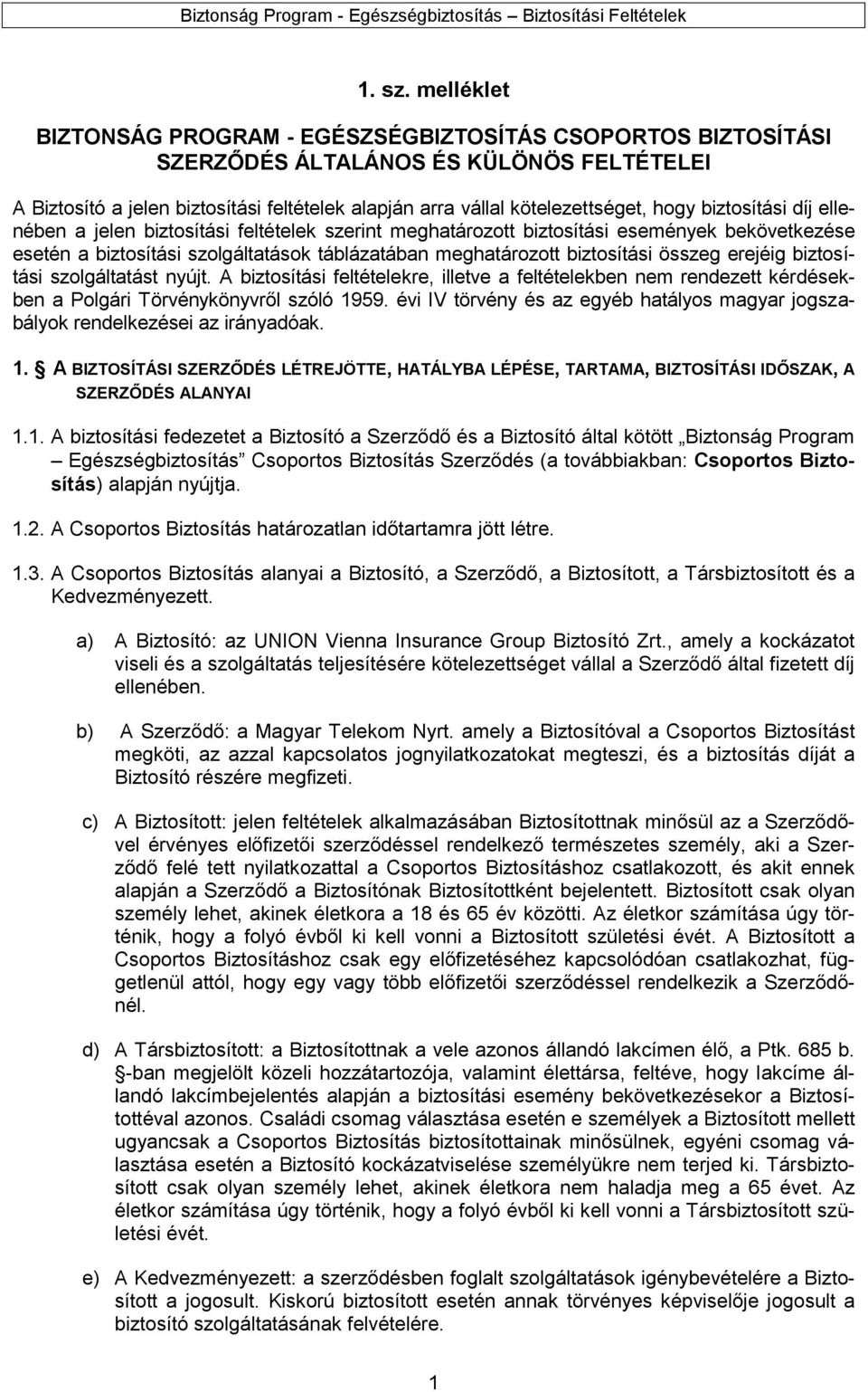 biztosítási díj ellenében a jelen biztosítási feltételek szerint meghatározott biztosítási események bekövetkezése esetén a biztosítási szolgáltatások táblázatában meghatározott biztosítási összeg