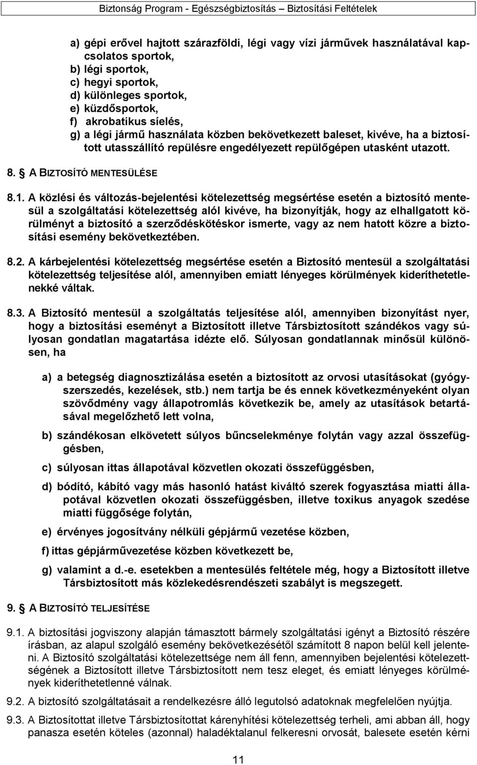 A közlési és változás-bejelentési kötelezettség megsértése esetén a biztosító mentesül a szolgáltatási kötelezettség alól kivéve, ha bizonyítják, hogy az elhallgatott körülményt a biztosító a