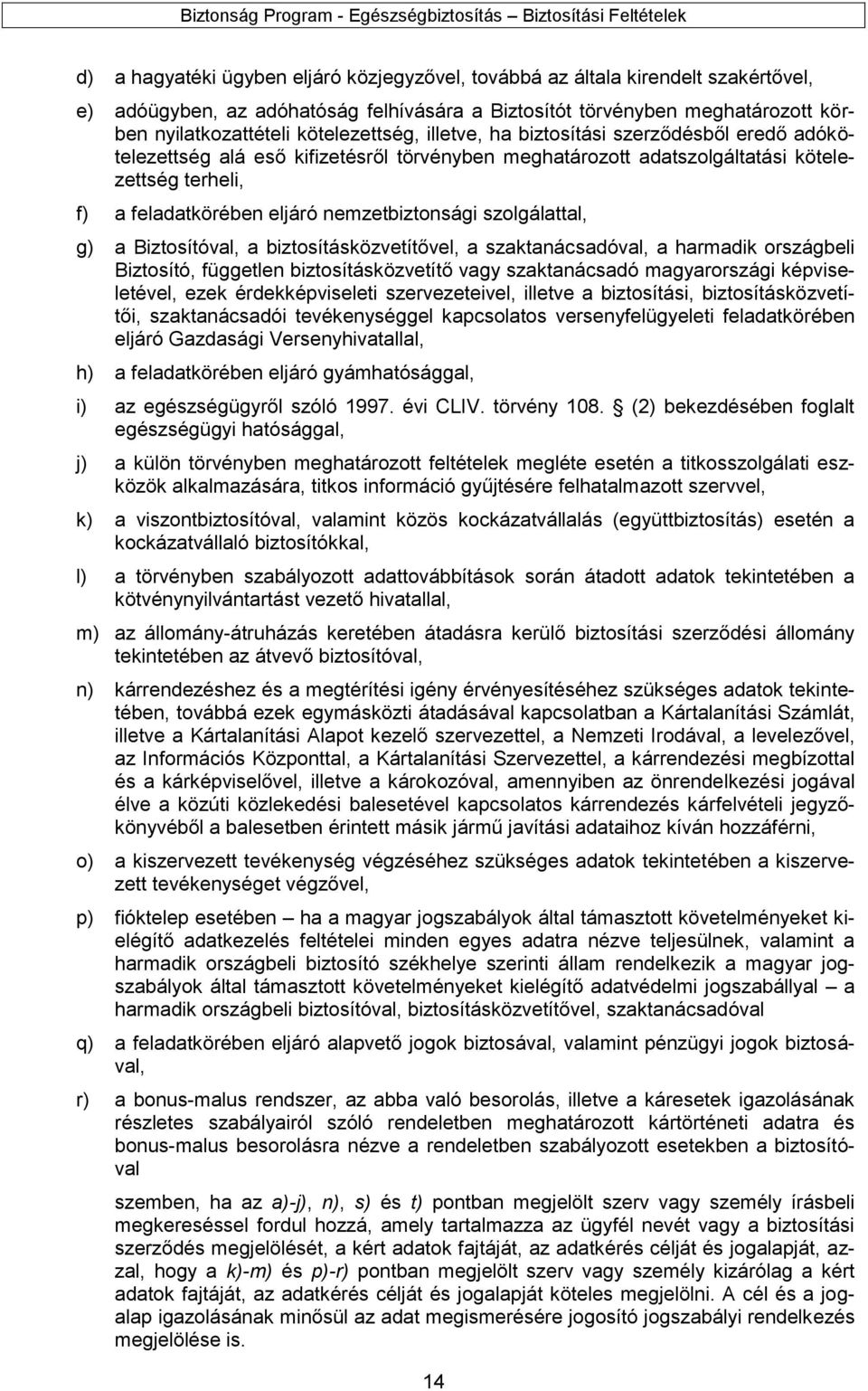 nemzetbiztonsági szolgálattal, g) a Biztosítóval, a biztosításközvetítővel, a szaktanácsadóval, a harmadik országbeli Biztosító, független biztosításközvetítő vagy szaktanácsadó magyarországi