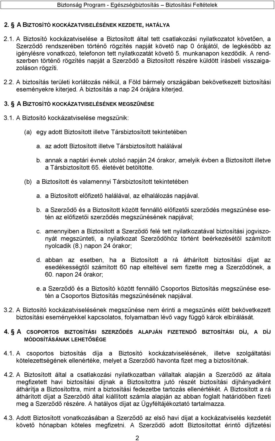 telefonon tett nyilatkozatát követő 5. munkanapon kezdődik. A rendszerben történő rögzítés napját a Szerződő a Biztosított részére küldött írásbeli visszaigazoláson rögzíti. 2.
