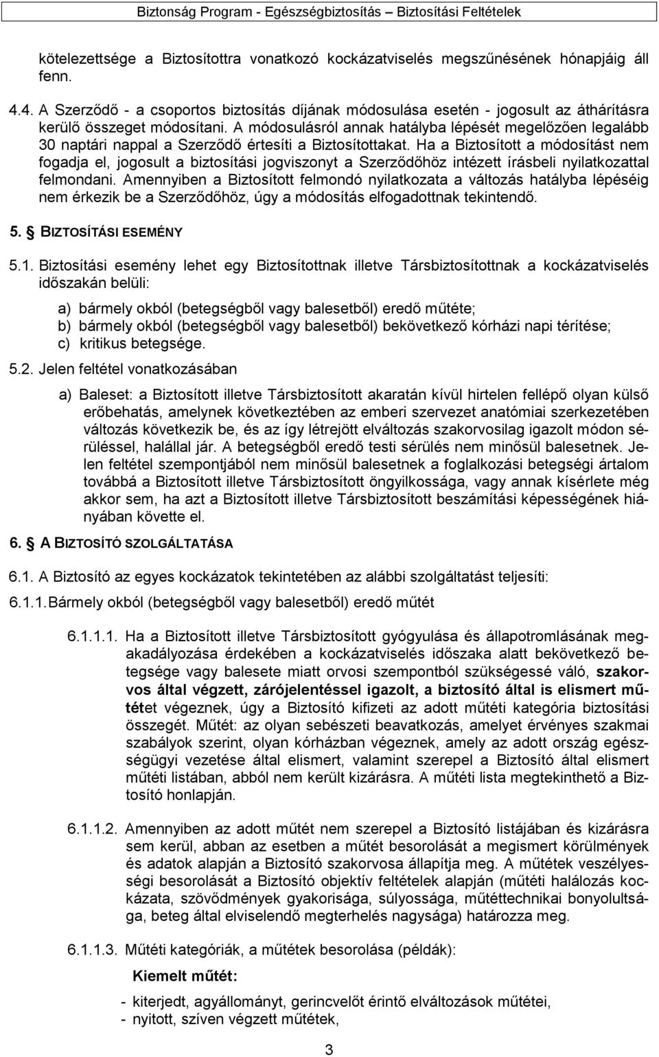 A módosulásról annak hatályba lépését megelőzően legalább 30 naptári nappal a Szerződő értesíti a Biztosítottakat.