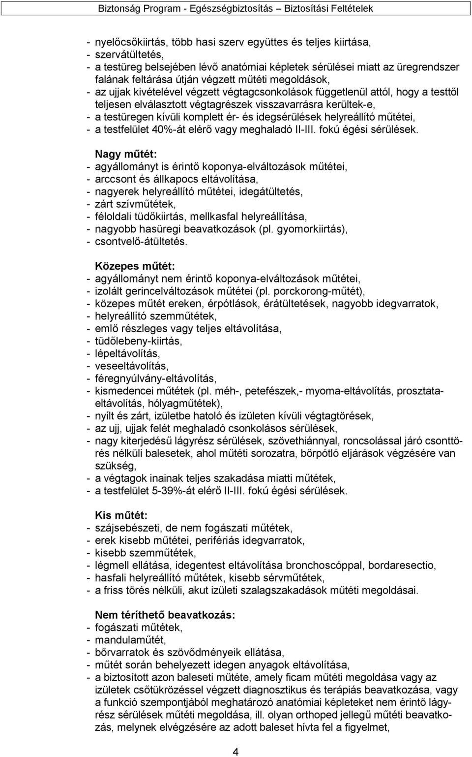 és idegsérülések helyreállító műtétei, - a testfelület 40%-át elérő vagy meghaladó II-III. fokú égési sérülések.