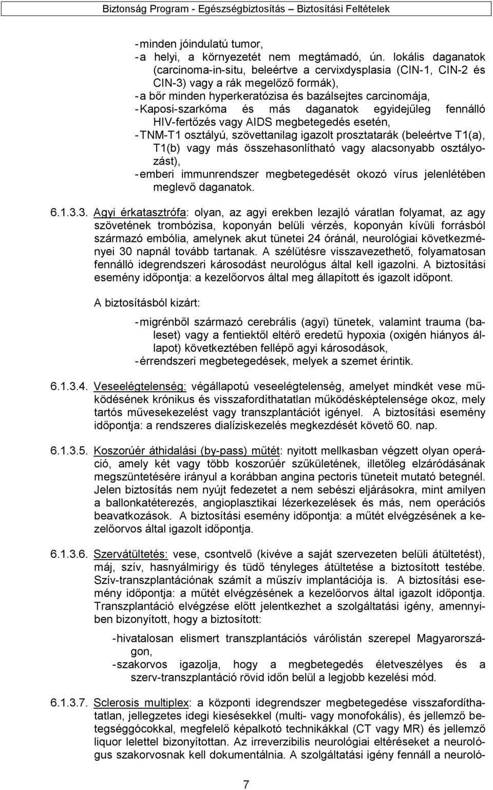 más daganatok egyidejűleg fennálló HIV-fertőzés vagy AIDS megbetegedés esetén, - TNM-T1 osztályú, szövettanilag igazolt prosztatarák (beleértve T1(a), T1(b) vagy más összehasonlítható vagy