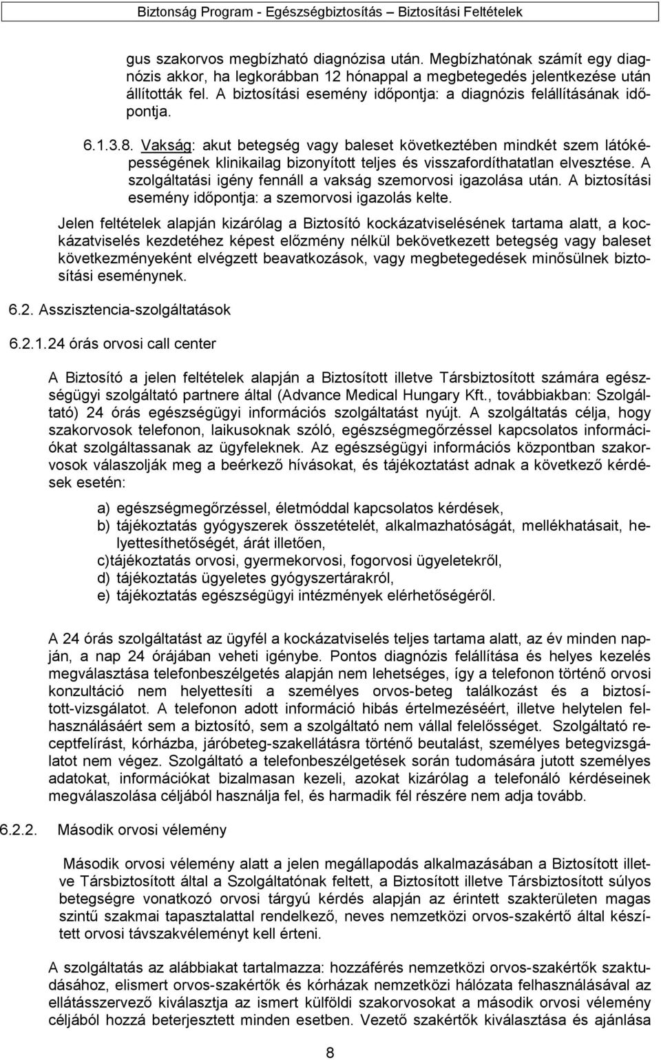 Vakság: akut betegség vagy baleset következtében mindkét szem látóképességének klinikailag bizonyított teljes és visszafordíthatatlan elvesztése.