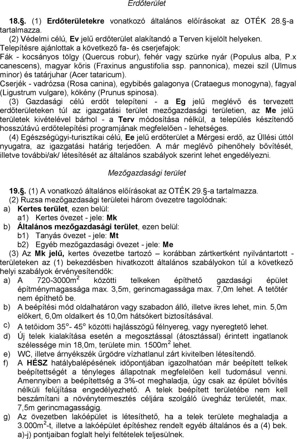 pannonica), mezei szil (Ulmus minor) és tatárjuhar (Acer tataricum). Cserjék - vadrózsa (Rosa canina), egybibés galagonya (Crataegus monogyna), fagyal (Ligustrum vulgare), kökény (Prunus spinosa).