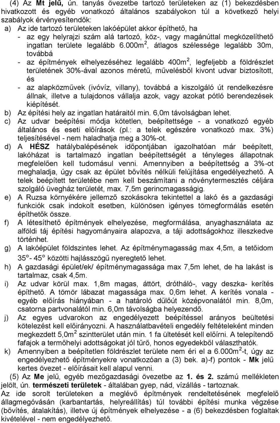 akkor építhető, ha - az egy helyrajzi szám alá tartozó, köz-, vagy magánúttal megközelíthető ingatlan területe legalább 6.