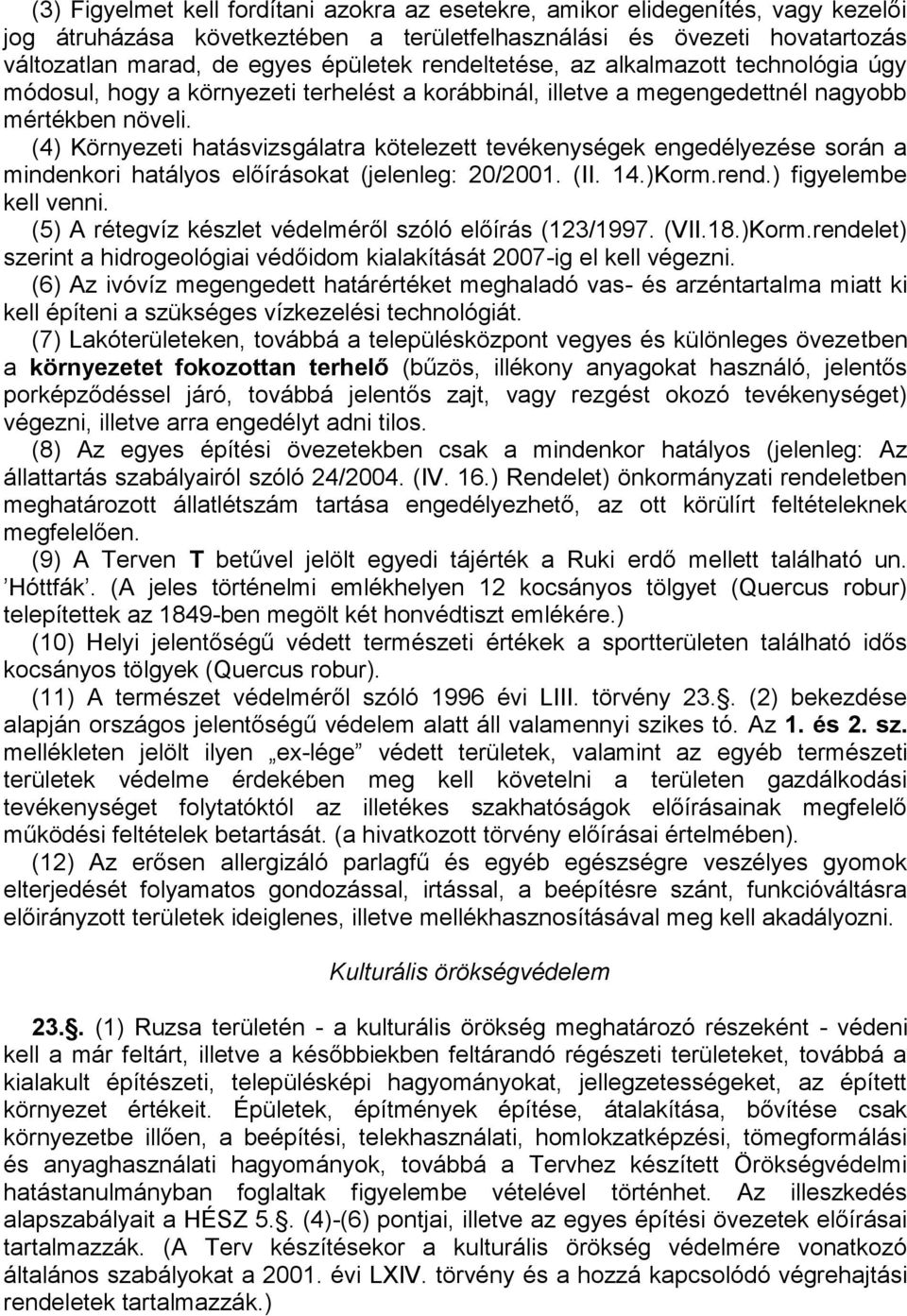 (4) Környezeti hatásvizsgálatra kötelezett tevékenységek engedélyezése során a mindenkori hatályos előírásokat (jelenleg: 20/2001. (II. 14.)Korm.rend.) figyelembe kell venni.