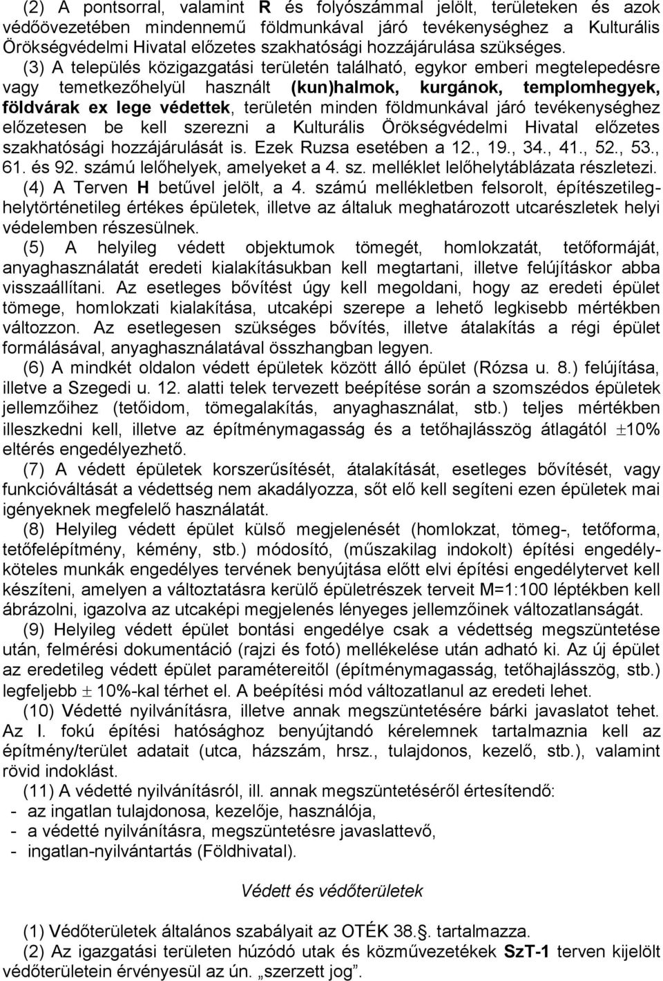 (3) A település közigazgatási területén található, egykor emberi megtelepedésre vagy temetkezőhelyül használt (kun)halmok, kurgánok, templomhegyek, földvárak ex lege védettek, területén minden