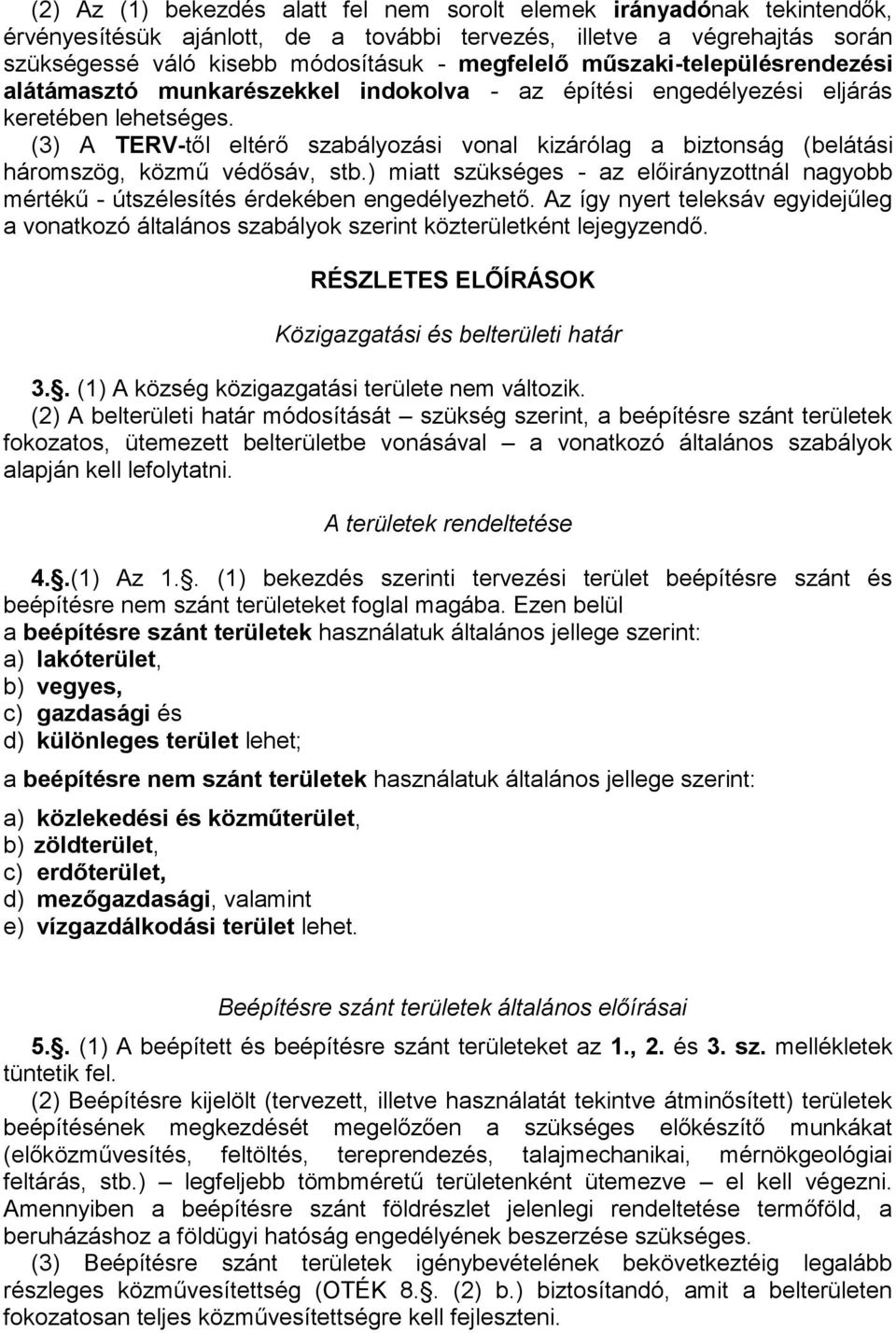 (3) A TERV-től eltérő szabályozási vonal kizárólag a biztonság (belátási háromszög, közmű védősáv, stb.) miatt szükséges - az előirányzottnál nagyobb mértékű - útszélesítés érdekében engedélyezhető.