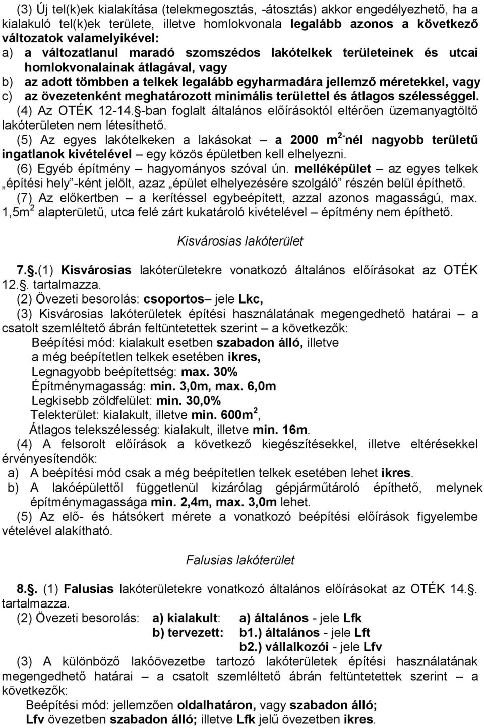 meghatározott minimális területtel és átlagos szélességgel. (4) Az OTÉK 12-14. -ban foglalt általános előírásoktól eltérően üzemanyagtöltő lakóterületen nem létesíthető.