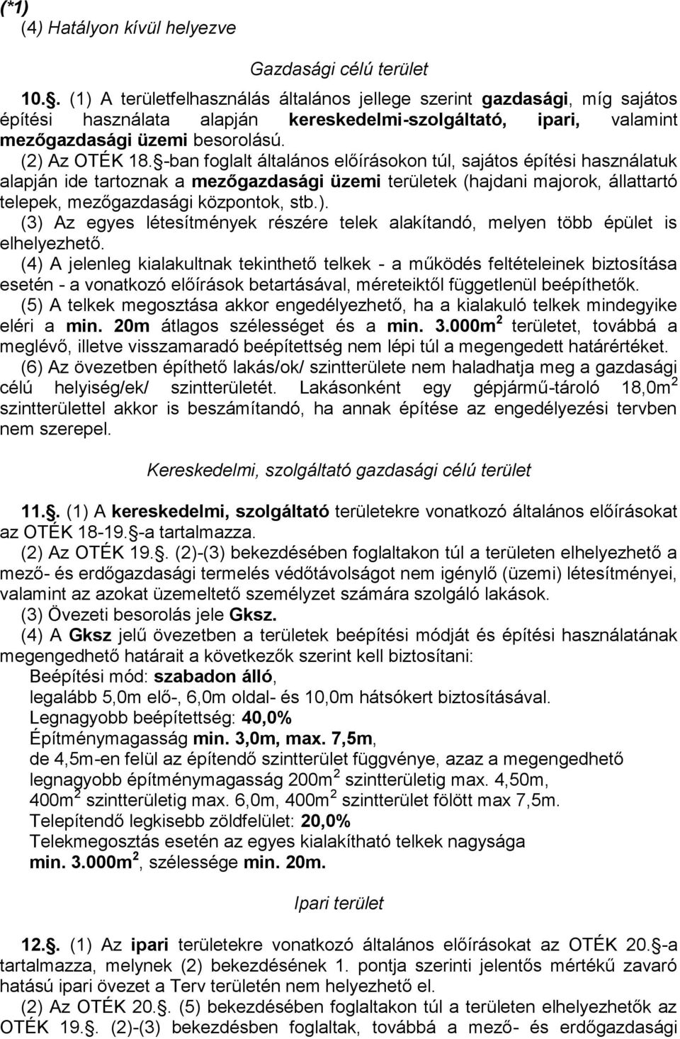 -ban foglalt általános előírásokon túl, sajátos építési használatuk alapján ide tartoznak a mezőgazdasági üzemi területek (hajdani majorok, állattartó telepek, mezőgazdasági központok, stb.).