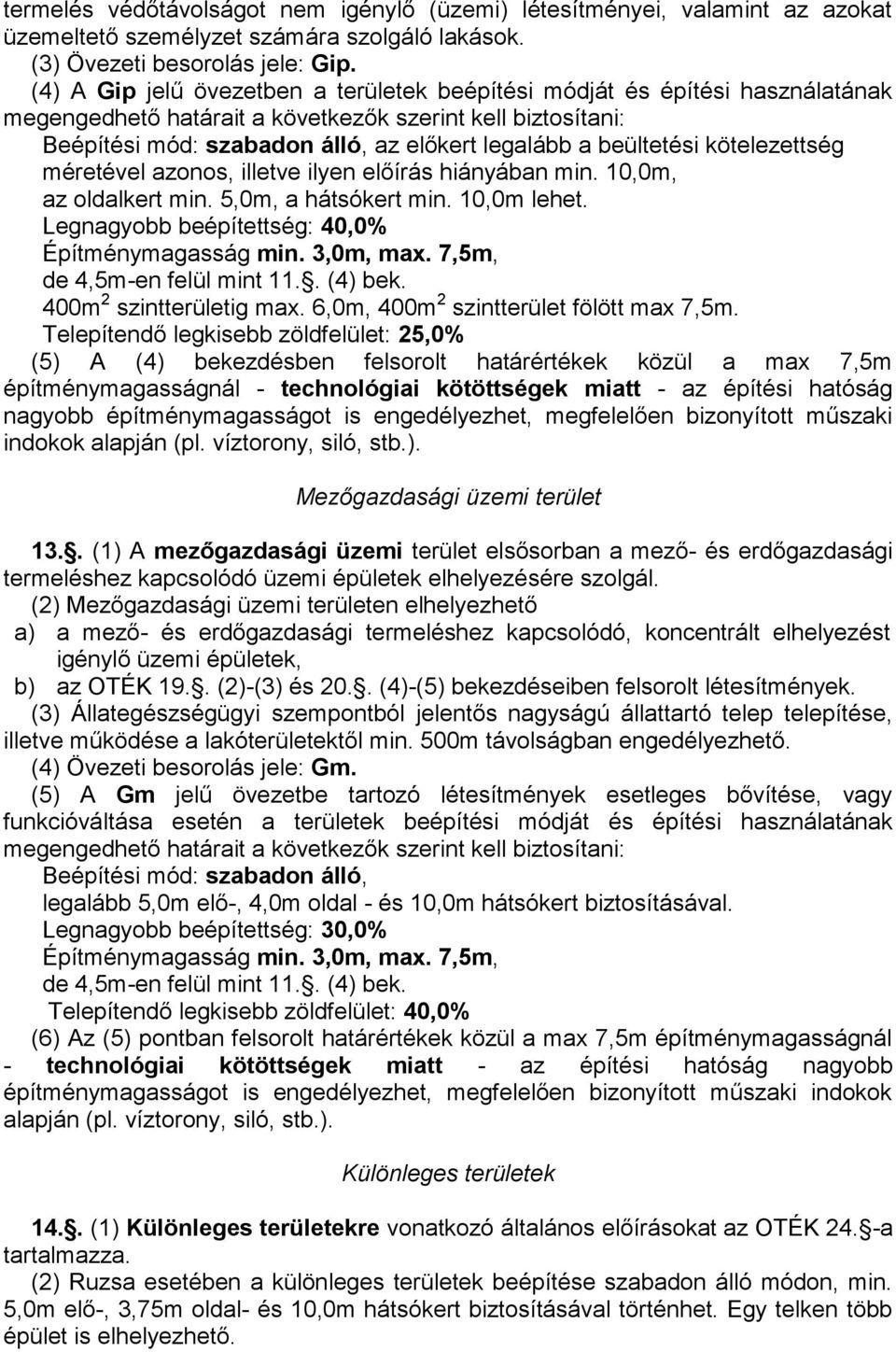 beültetési kötelezettség méretével azonos, illetve ilyen előírás hiányában min. 10,0m, az oldalkert min. 5,0m, a hátsókert min. 10,0m lehet. Legnagyobb beépítettség: 40,0% Építménymagasság min.