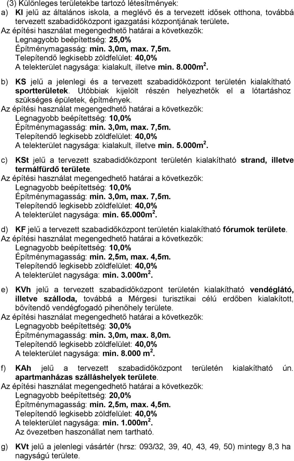 b) KS jelű a jelenlegi és a tervezett szabadidőközpont területén kialakítható sportterületek. Utóbbiak kijelölt részén helyezhetők el a lótartáshoz szükséges épületek, építmények.