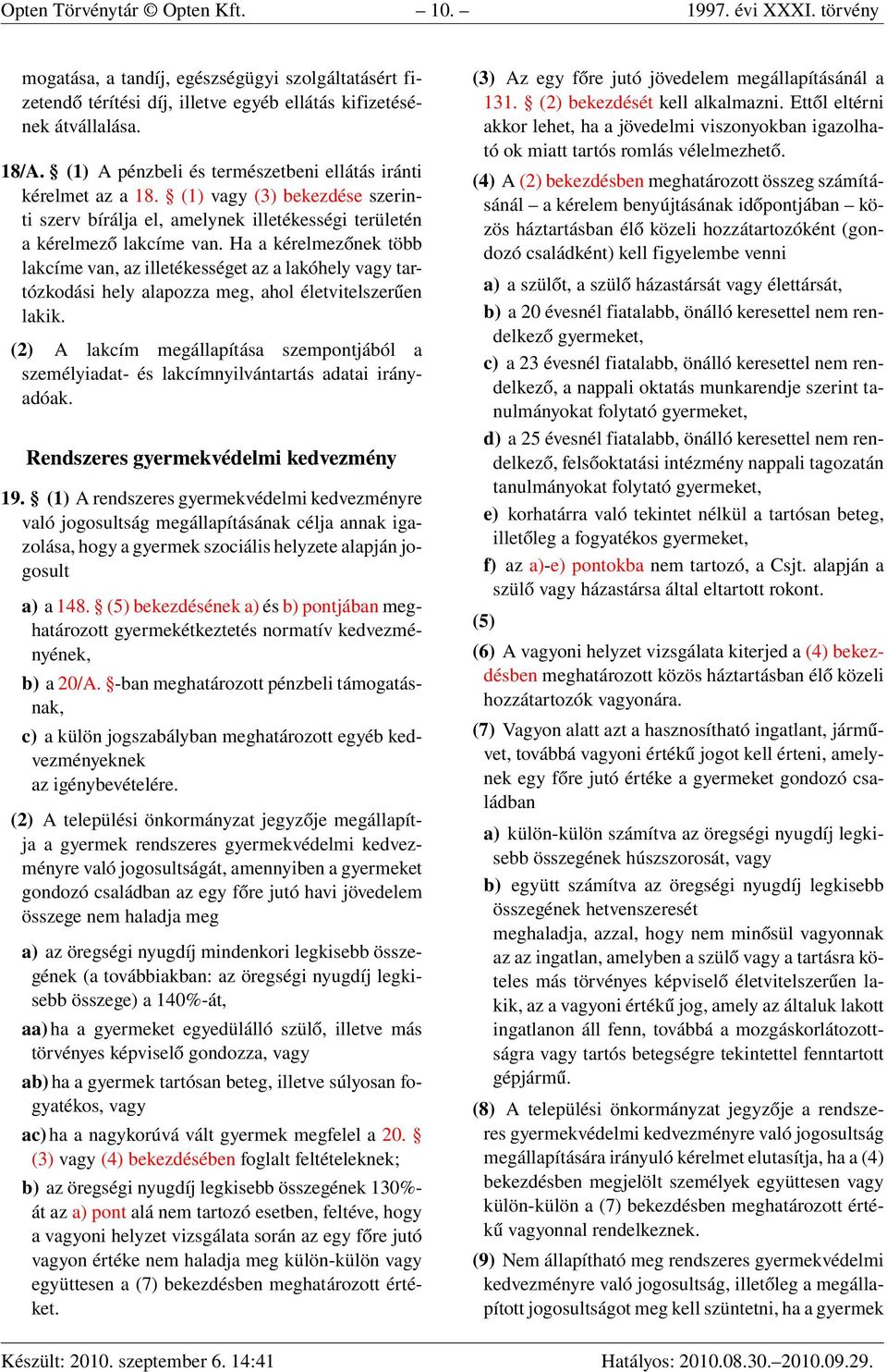 Ha a kérelmezőnek több lakcíme van, az illetékességet az a lakóhely vagy tartózkodási hely alapozza meg, ahol életvitelszerűen lakik.