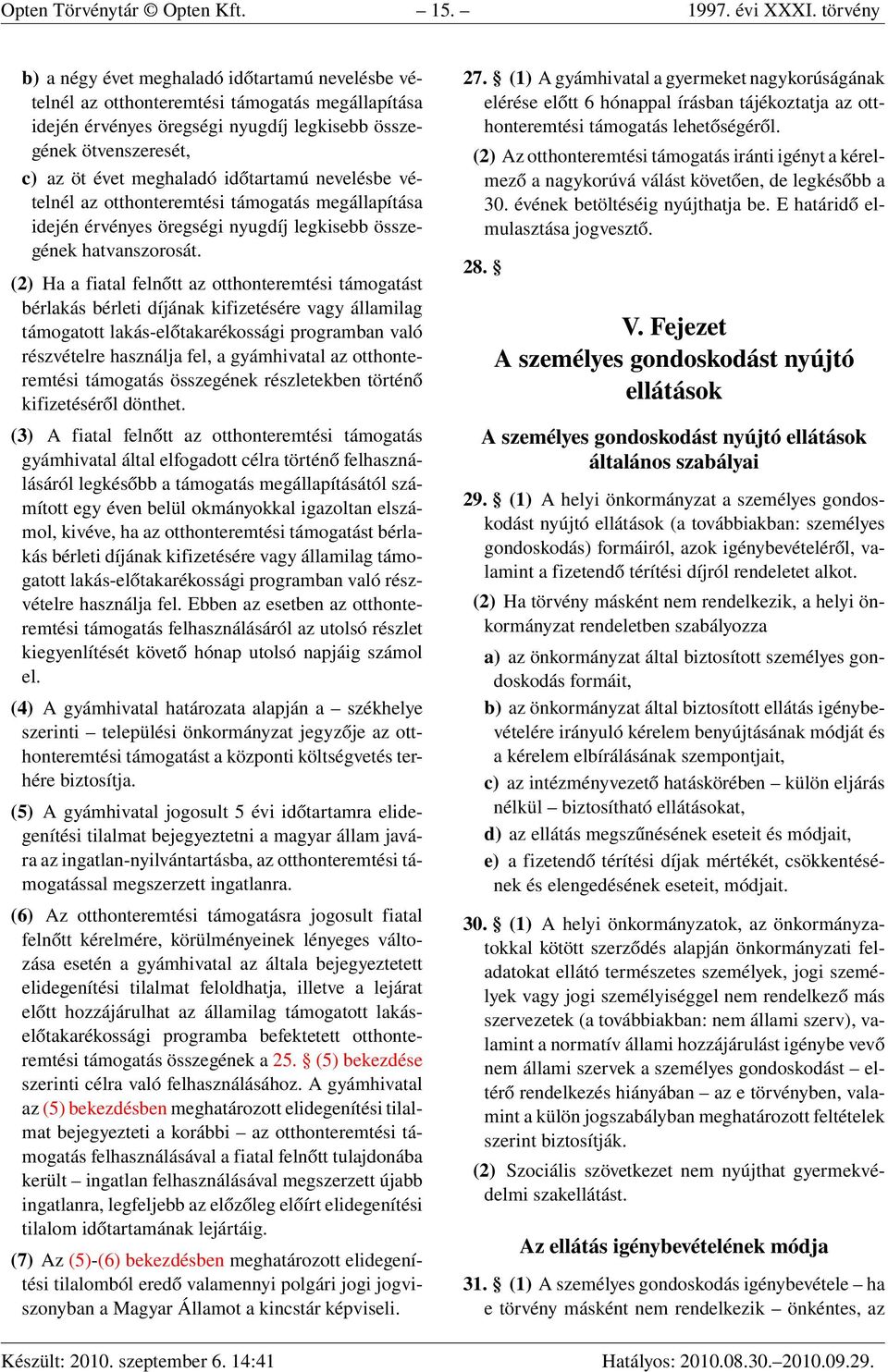 időtartamú nevelésbe vételnél az otthonteremtési támogatás megállapítása idején érvényes öregségi nyugdíj legkisebb összegének hatvanszorosát.