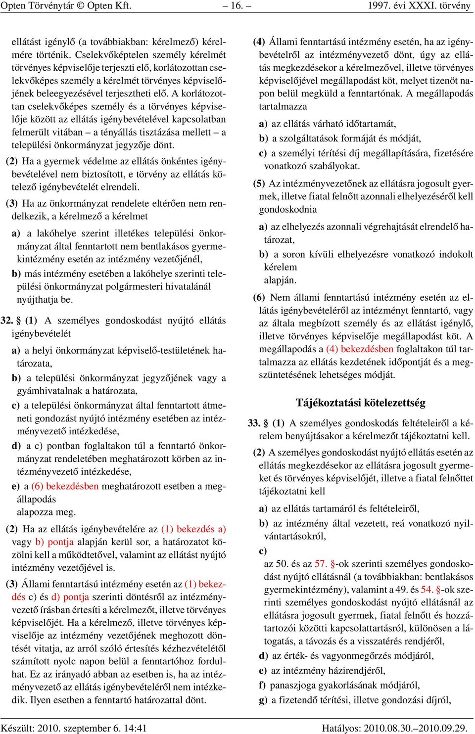 A korlátozottan cselekvőképes személy és a törvényes képviselője között az ellátás igénybevételével kapcsolatban felmerült vitában a tényállás tisztázása mellett a települési önkormányzat jegyzője
