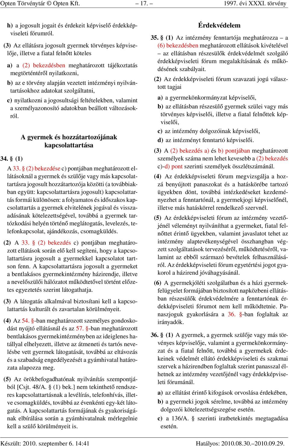 intézményi nyilvántartásokhoz adatokat szolgáltatni, c) nyilatkozni a jogosultsági feltételekben, valamint a személyazonosító adatokban beállott változásokról. 34.