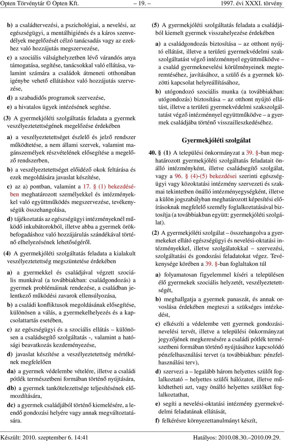 szociális válsághelyzetben lévő várandós anya támogatása, segítése, tanácsokkal való ellátása, valamint számára a családok átmeneti otthonában igénybe vehető ellátáshoz való hozzájutás szervezése, d)