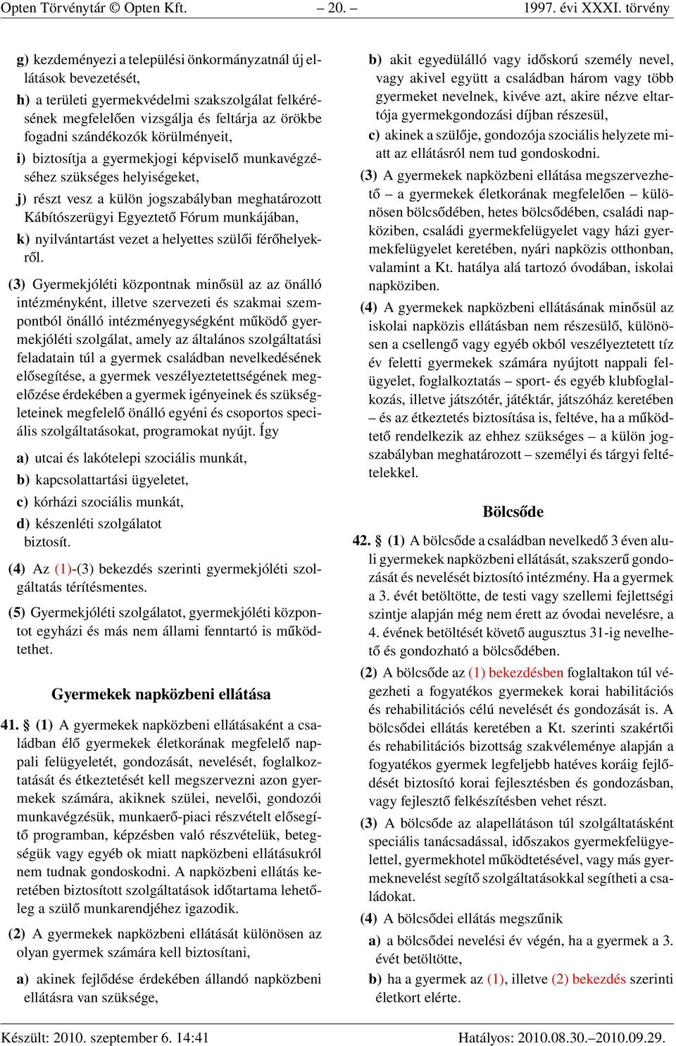 körülményeit, i) biztosítja a gyermekjogi képviselő munkavégzéséhez szükséges helyiségeket, j) részt vesz a külön jogszabályban meghatározott Kábítószerügyi Egyeztető Fórum munkájában, k)