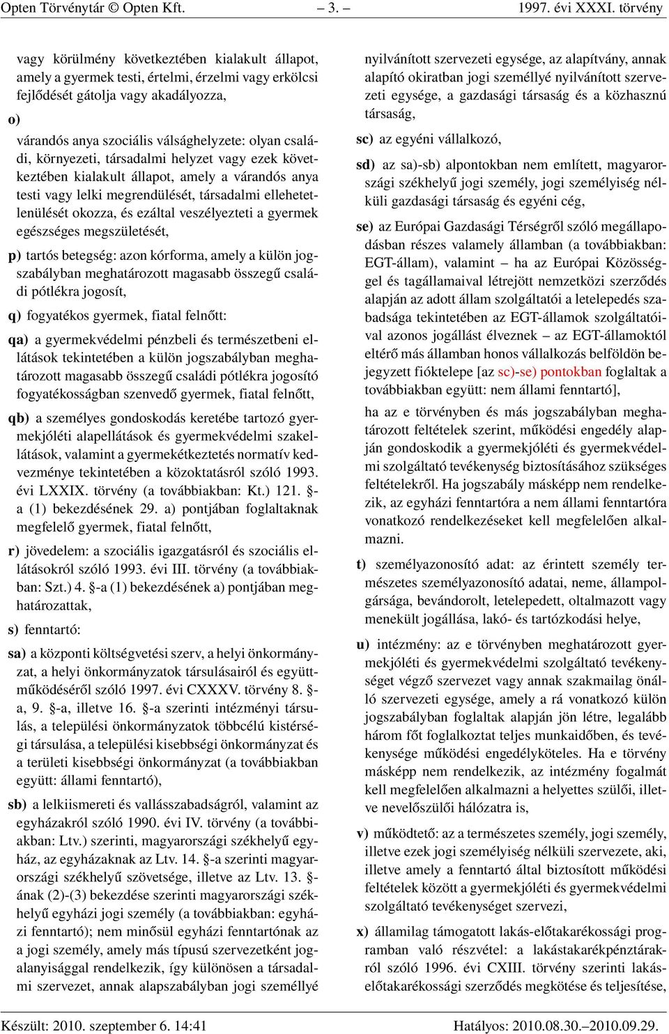 családi, környezeti, társadalmi helyzet vagy ezek következtében kialakult állapot, amely a várandós anya testi vagy lelki megrendülését, társadalmi ellehetetlenülését okozza, és ezáltal veszélyezteti