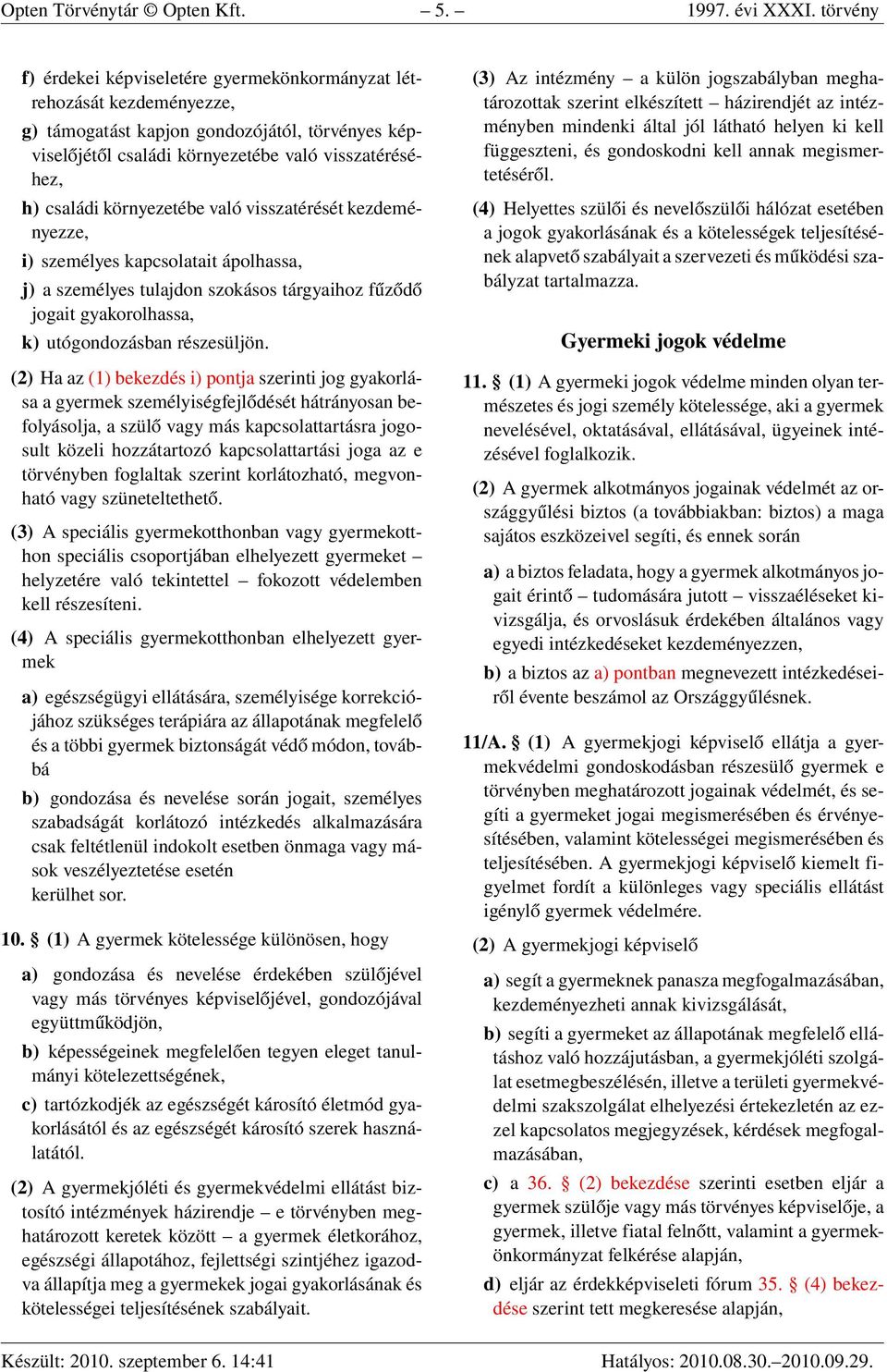 környezetébe való visszatérését kezdeményezze, i) személyes kapcsolatait ápolhassa, j) a személyes tulajdon szokásos tárgyaihoz fűződő jogait gyakorolhassa, k) utógondozásban részesüljön.