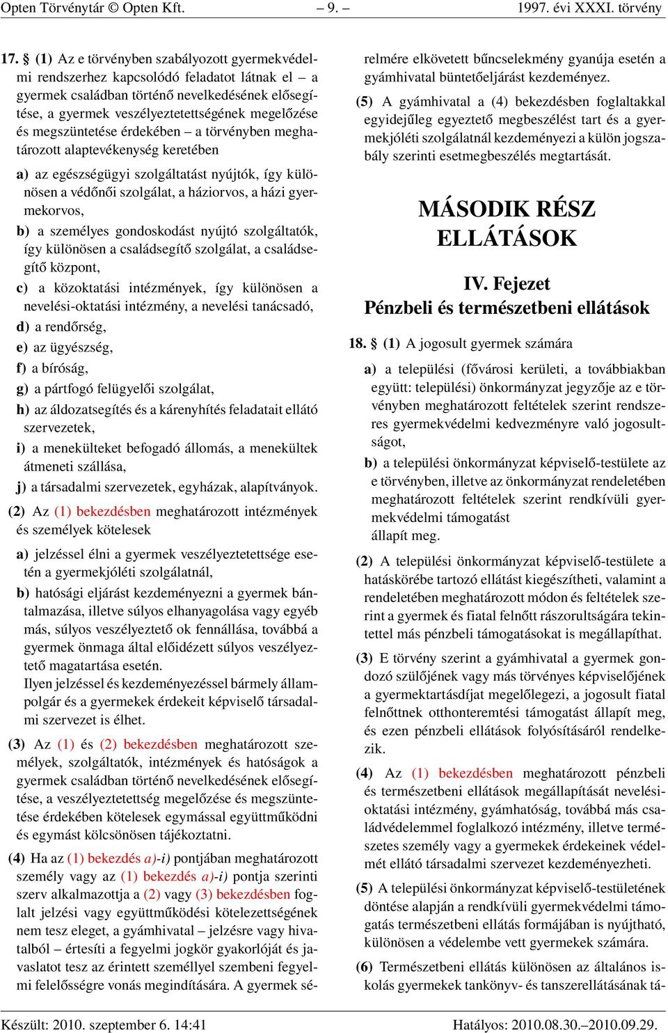 megszüntetése érdekében a törvényben meghatározott alaptevékenység keretében a) az egészségügyi szolgáltatást nyújtók, így különösen a védőnői szolgálat, a háziorvos, a házi gyermekorvos, b) a