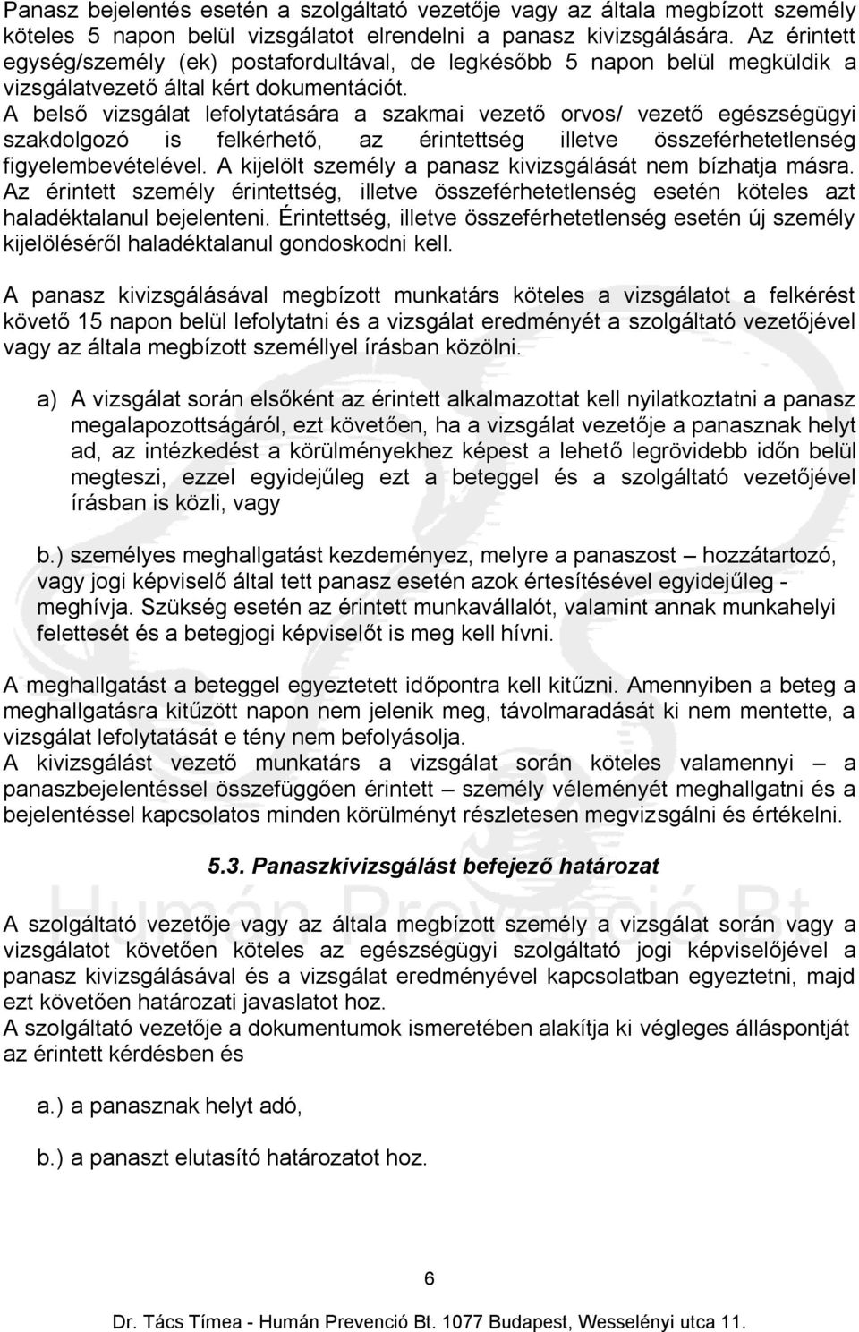 A belső vizsgálat lefolytatására a szakmai vezető orvos/ vezető egészségügyi szakdolgozó is felkérhető, az érintettség illetve összeférhetetlenség figyelembevételével.