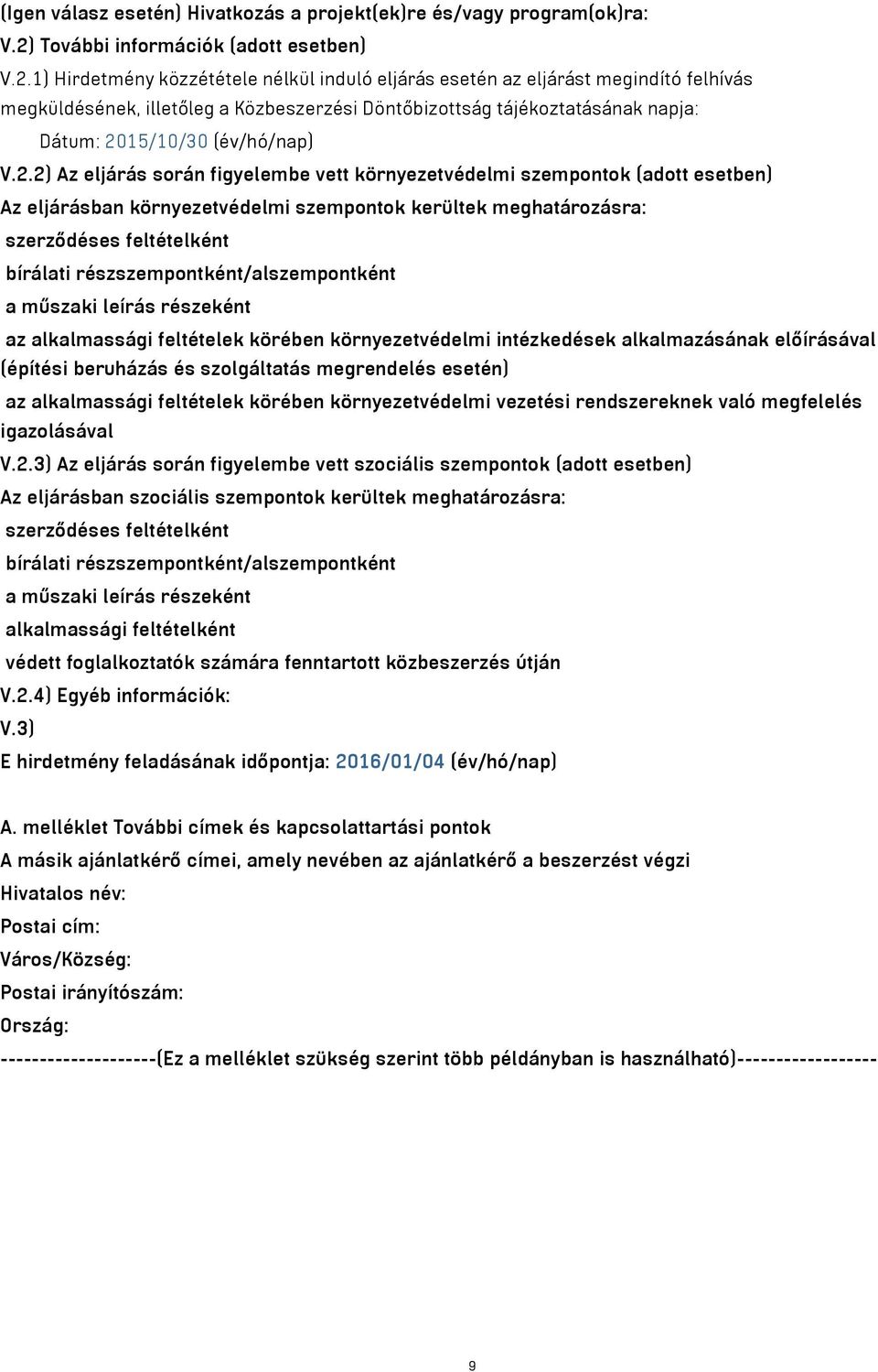 1) Hirdetmény közzététele nélkül induló eljárás esetén az eljárást megindító felhívás megküldésének, illetőleg a Közbeszerzési Döntőbizottság tájékoztatásának napja: Dátum: 20