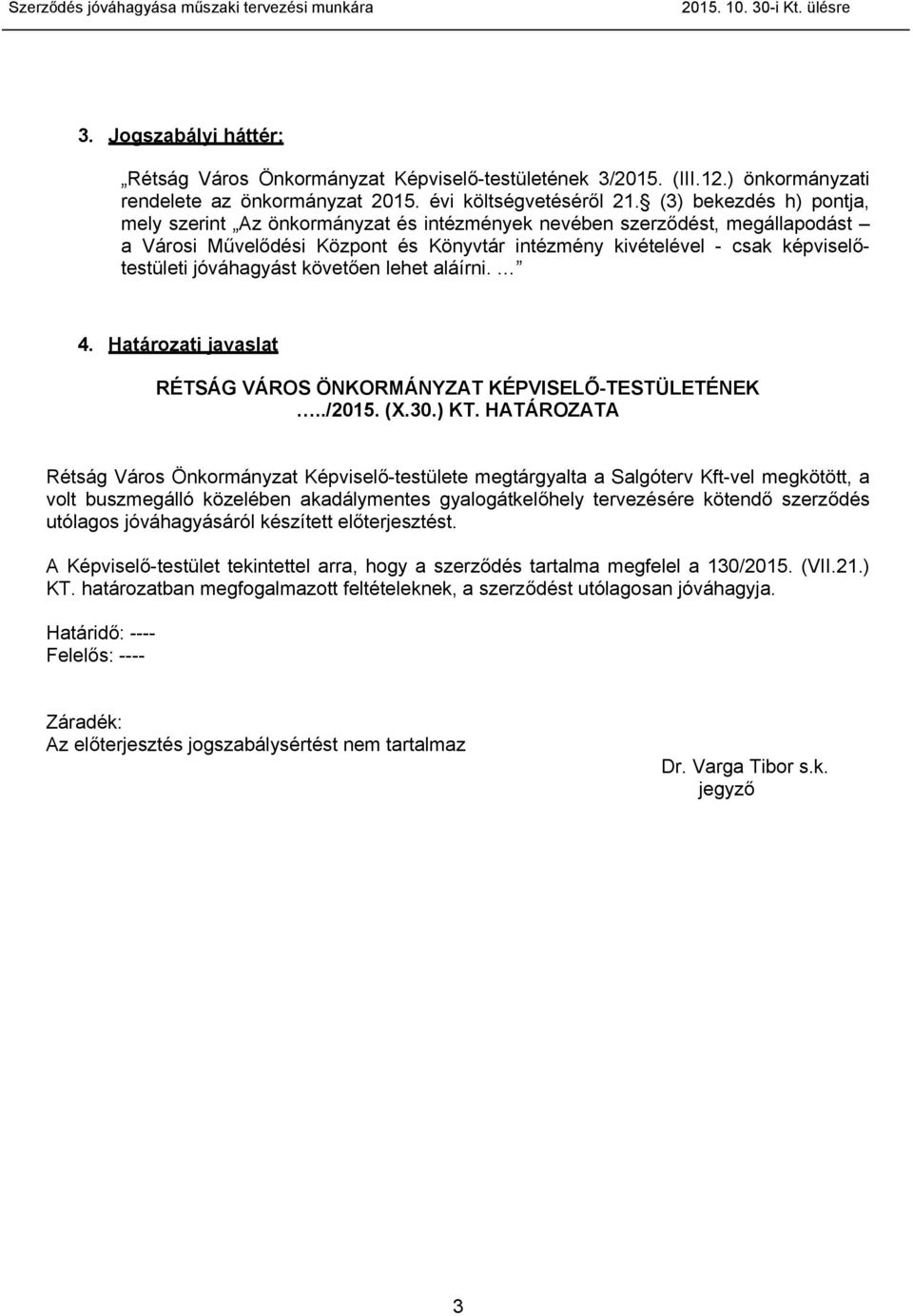 (3) bekezdés h) pontja, mely szerint Az önkormányzat és intézmények nevében szerződést, megállapodást a Városi Művelődési Központ és Könyvtár intézmény kivételével - csak képviselőtestületi