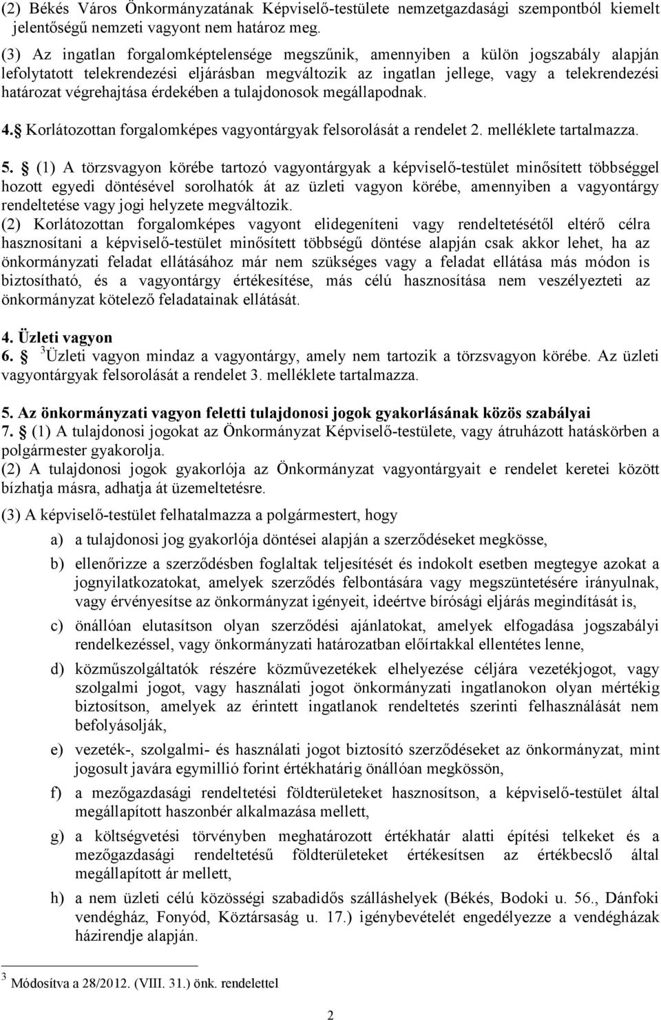 végrehajtása érdekében a tulajdonosok megállapodnak. 4. Korlátozottan forgalomképes vagyontárgyak felsorolását a rendelet 2. melléklete tartalmazza. 5.