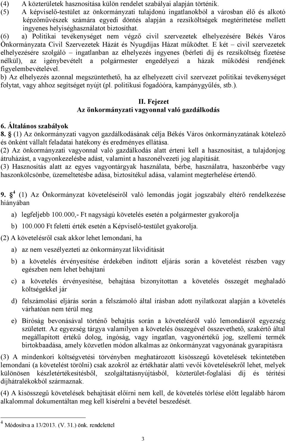 helyiséghasználatot biztosíthat. (6) a) Politikai tevékenységet nem végző civil szervezetek elhelyezésére Békés Város Önkormányzata Civil Szervezetek Házát és Nyugdíjas Házat működtet.